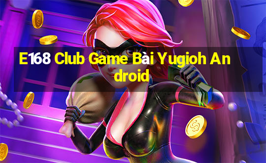 E168 Club Game Bài Yugioh Android