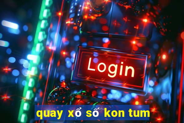 quay xổ số kon tum