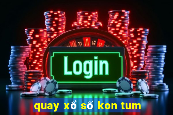 quay xổ số kon tum