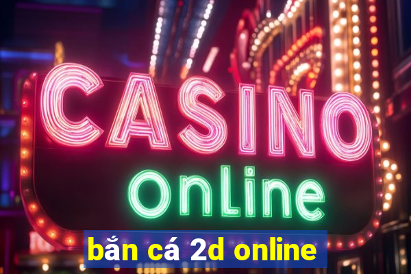 bắn cá 2d online