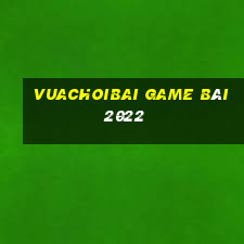 Vuachoibai Game Bài 2022