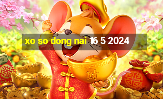 xo so dong nai 16 5 2024