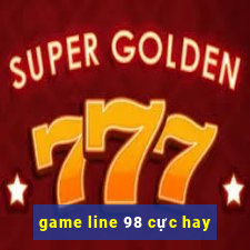 game line 98 cực hay