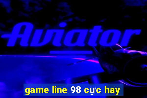 game line 98 cực hay