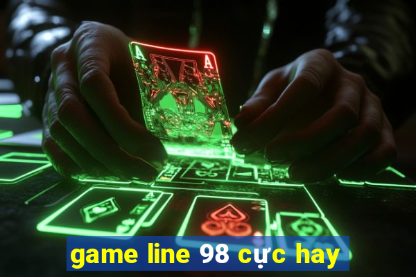 game line 98 cực hay