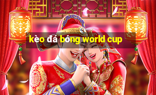 kèo đá bóng world cup