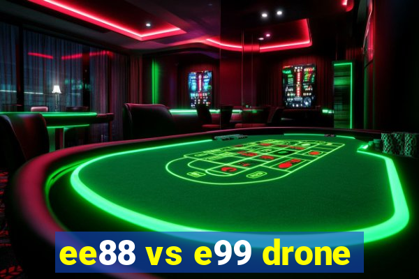 ee88 vs e99 drone