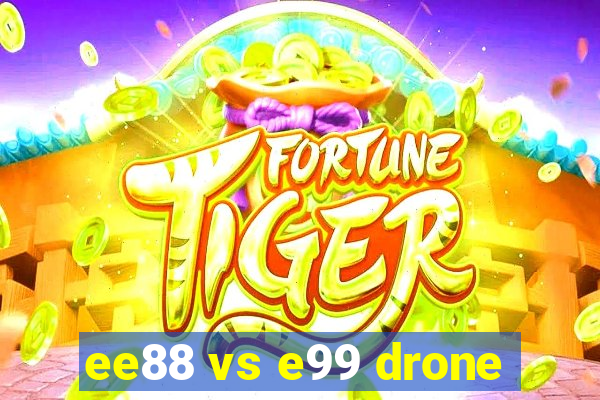 ee88 vs e99 drone