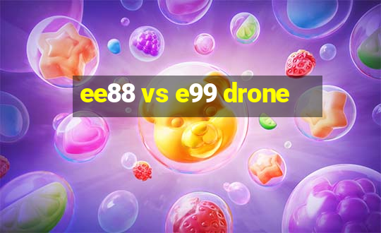 ee88 vs e99 drone