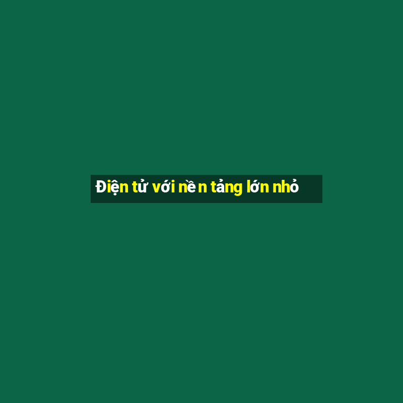 Điện tử với nền tảng lớn nhỏ