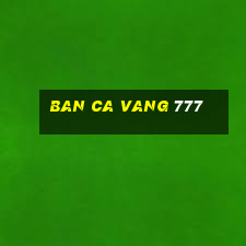 ban ca vang 777