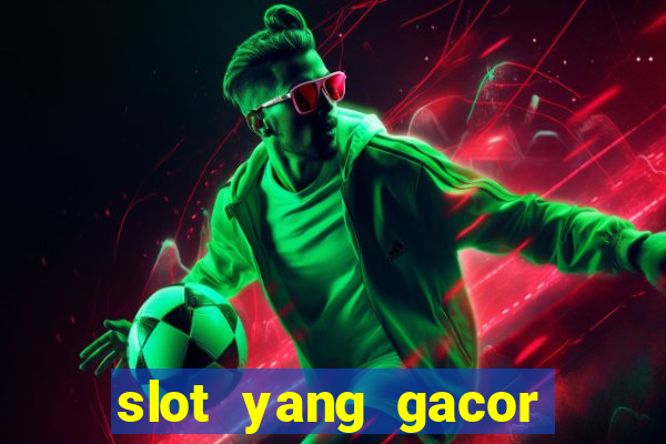 slot yang gacor hari ini