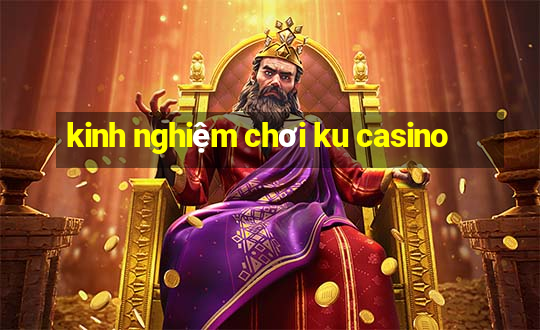 kinh nghiệm chơi ku casino