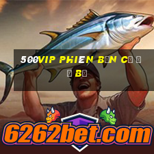 500vip phiên bản cũ đổ bộ