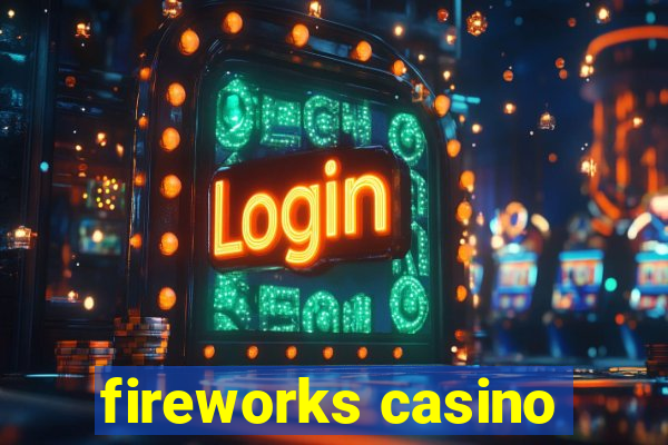 fireworks casino