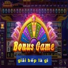 giải bếp là gì