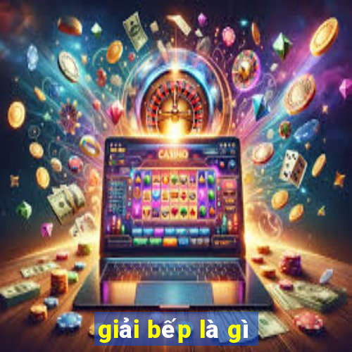 giải bếp là gì