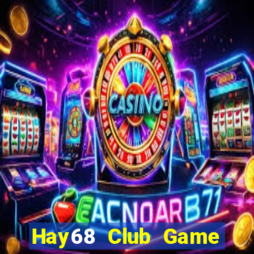 Hay68 Club Game Bài 88 Club Đổi Thưởng