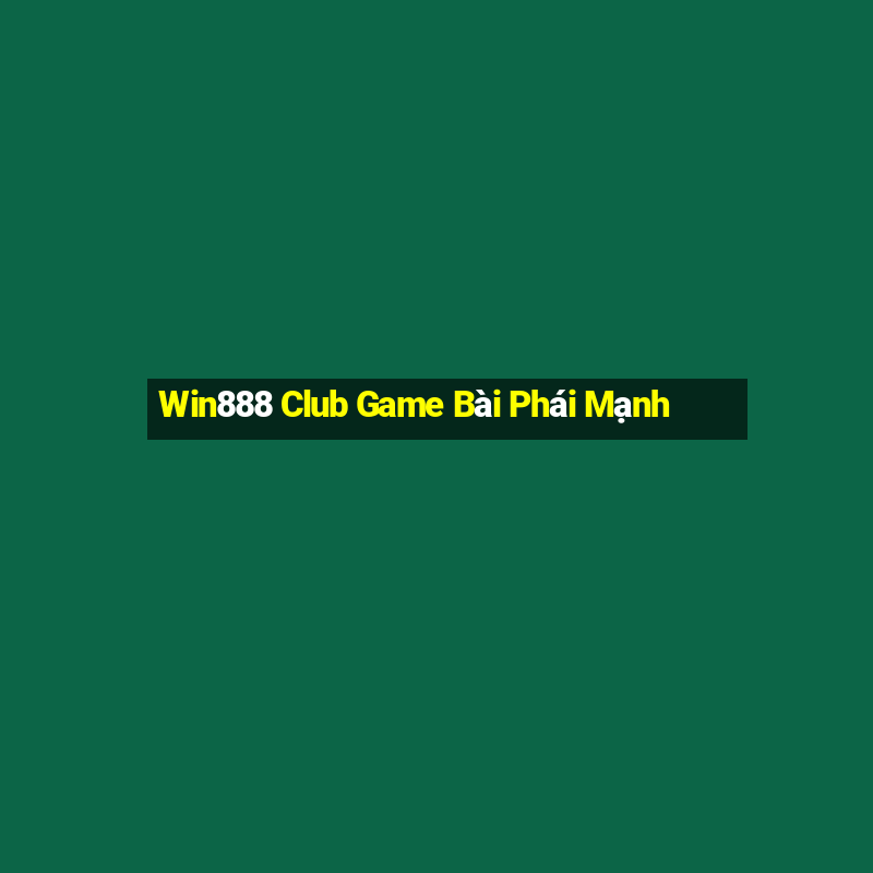 Win888 Club Game Bài Phái Mạnh