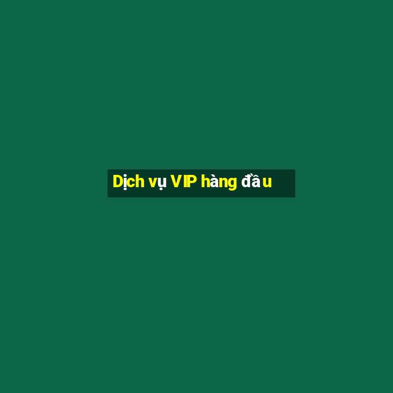 Dịch vụ VIP hàng đầu