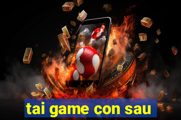 tai game con sau