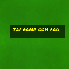 tai game con sau