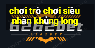 chơi trò chơi siêu nhân khủng long