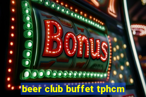 beer club buffet tphcm