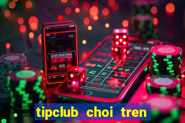 tipclub choi tren may tinh