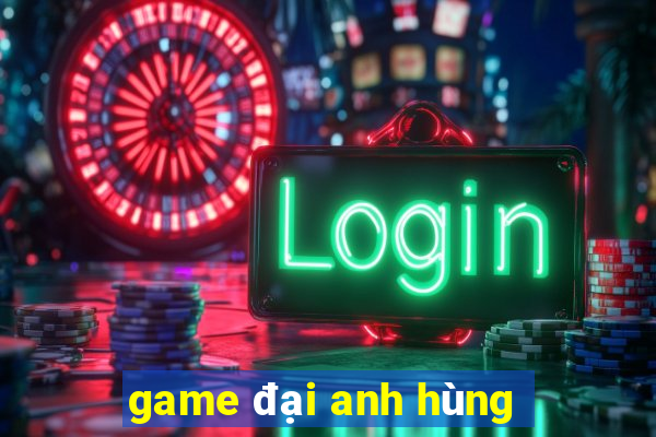 game đại anh hùng