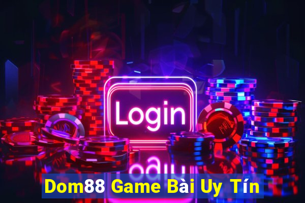 Dom88 Game Bài Uy Tín