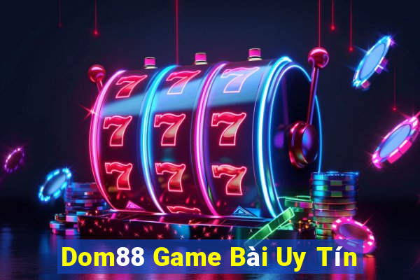 Dom88 Game Bài Uy Tín