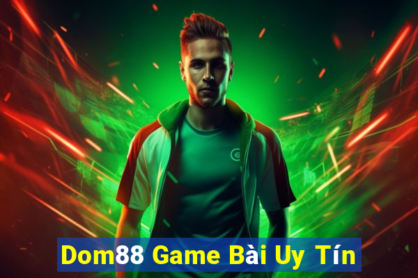 Dom88 Game Bài Uy Tín