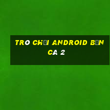 Trò chơi Android Bắn cá 2