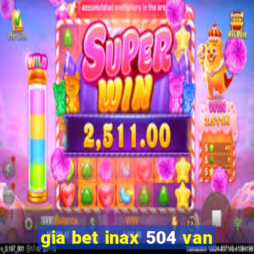 gia bet inax 504 van