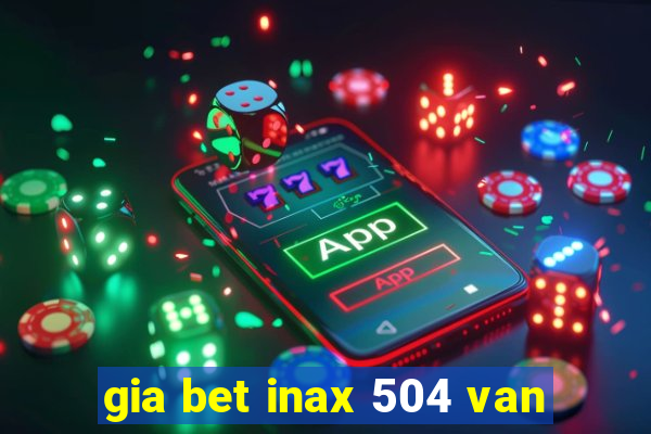 gia bet inax 504 van