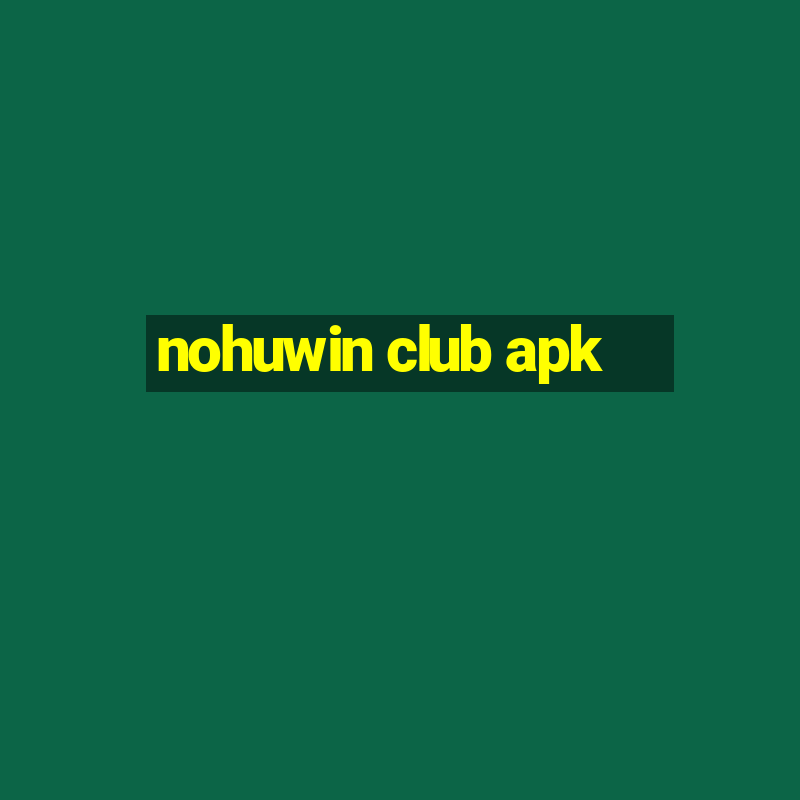 nohuwin club apk