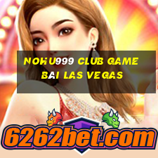 Nohu999 Club Game Bài Las Vegas