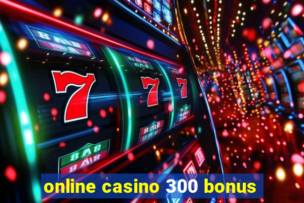 online casino 300 bonus