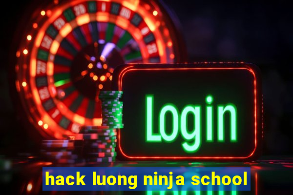 hack luong ninja school