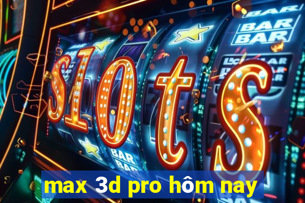 max 3d pro hôm nay