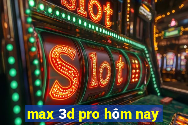 max 3d pro hôm nay