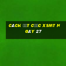 Cách đặt cược XSMT ngày 27