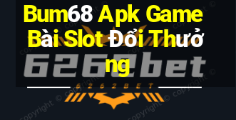 Bum68 Apk Game Bài Slot Đổi Thưởng