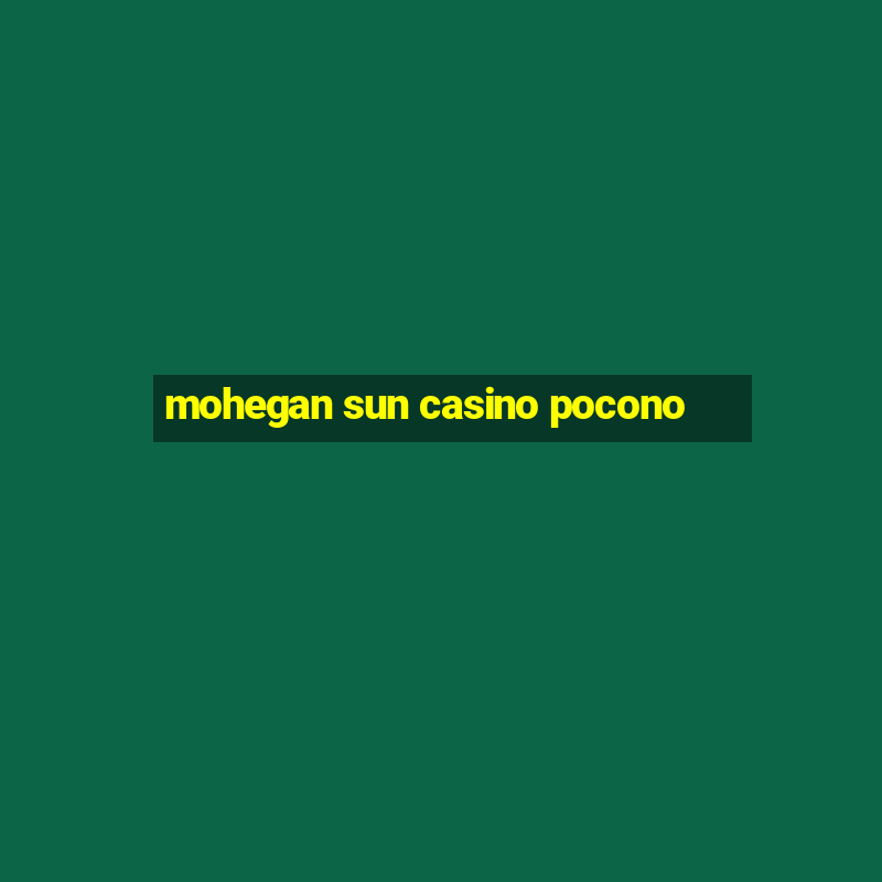 mohegan sun casino pocono