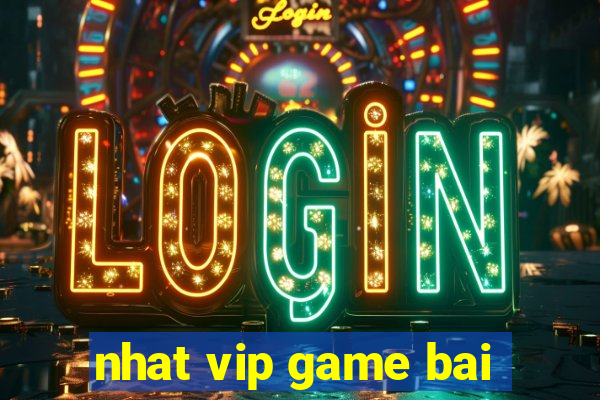 nhat vip game bai