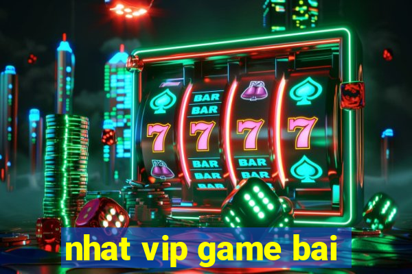 nhat vip game bai