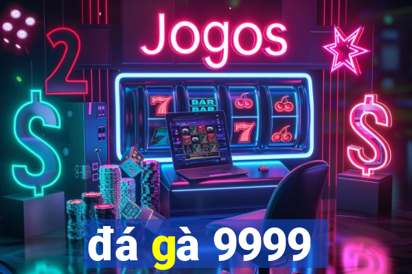 đá gà 9999