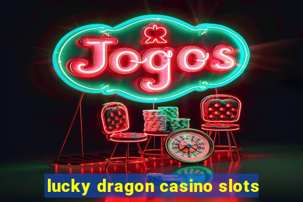 lucky dragon casino slots