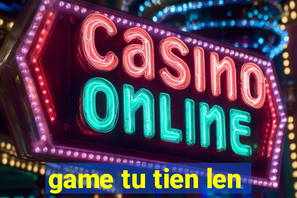 game tu tien len